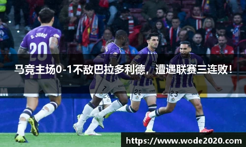 马竞主场0-1不敌巴拉多利德，遭遇联赛三连败！