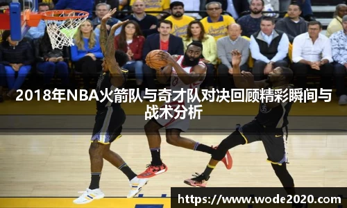 2018年NBA火箭队与奇才队对决回顾精彩瞬间与战术分析