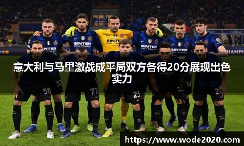 意大利与马里激战成平局双方各得20分展现出色实力