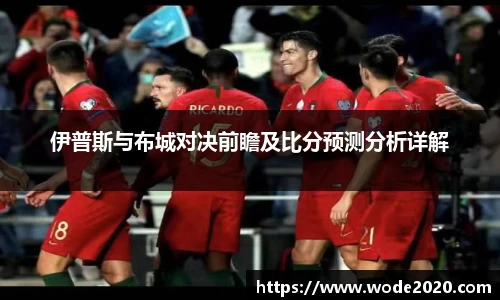 伊普斯与布城对决前瞻及比分预测分析详解