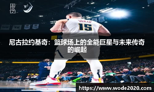 尼古拉约基奇：篮球场上的全能巨星与未来传奇的崛起