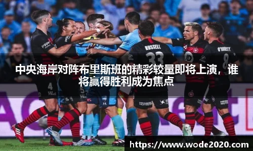 NG28中央海岸对阵布里斯班的精彩较量即将上演，谁将赢得胜利成为焦点